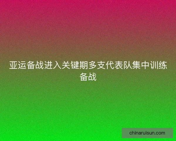亚运备战进入关键期多支代表队集中训练备战